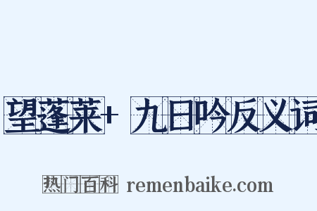 望蓬莱+九日吟反义词是什么意思的图片